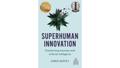 Unleashing the Power of Superhuman Innovation: Transforming Business with AI